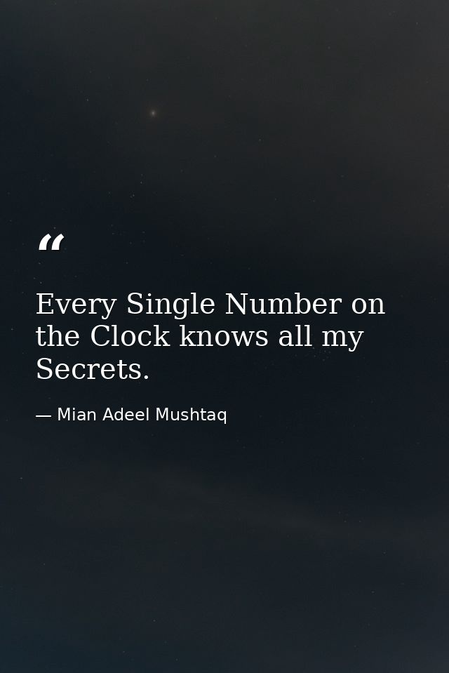 Every Single Number on the Clock knows all my Secrets. — Mian Adeel Mushtaq