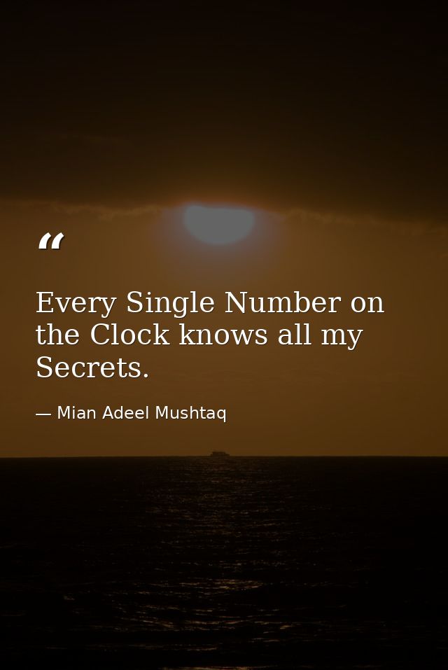 Every Single Number on the Clock knows all my Secrets. — Mian Adeel Mushtaq