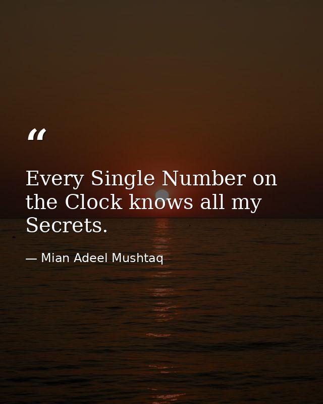 Every Single Number on the Clock knows all my Secrets. — Mian Adeel Mushtaq