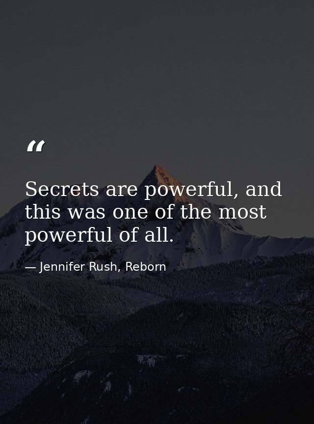 Secrets are powerful, and this was one of the most powerful of all. — Jennifer Rush, Reborn