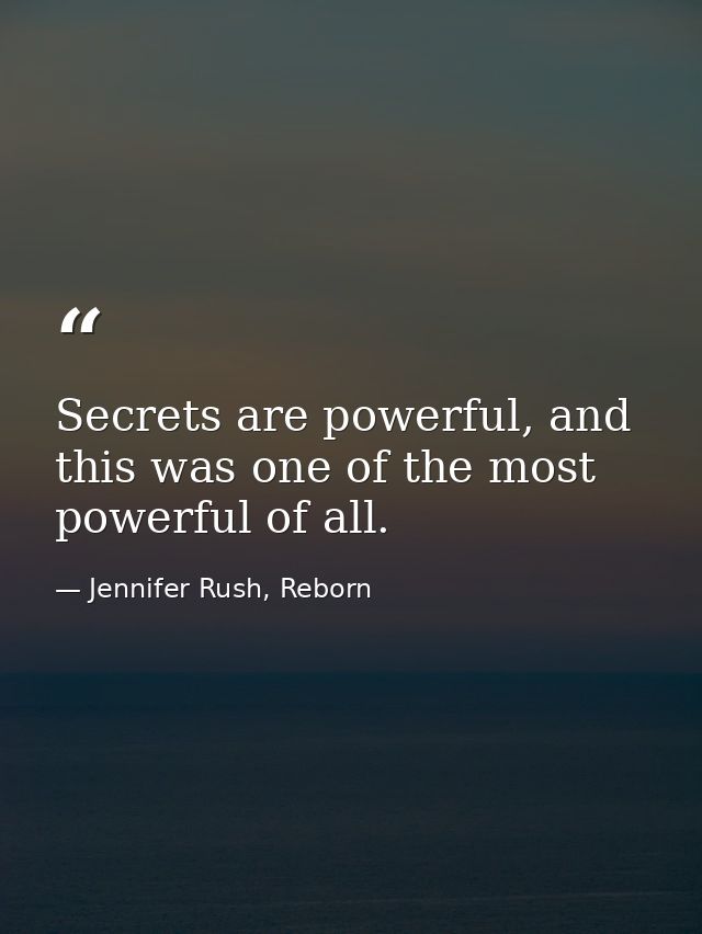 Secrets are powerful, and this was one of the most powerful of all. — Jennifer Rush, Reborn