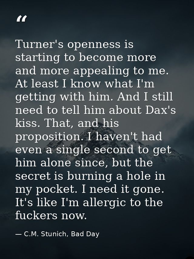 Turner's openness is starting to become more and more appealing to me. At least I know what I'm getting with him. And I  — C.M. Stunich, Bad Day