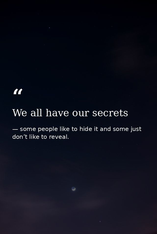 We all have our secrets — some people like to hide it and some just don’t like to reveal.