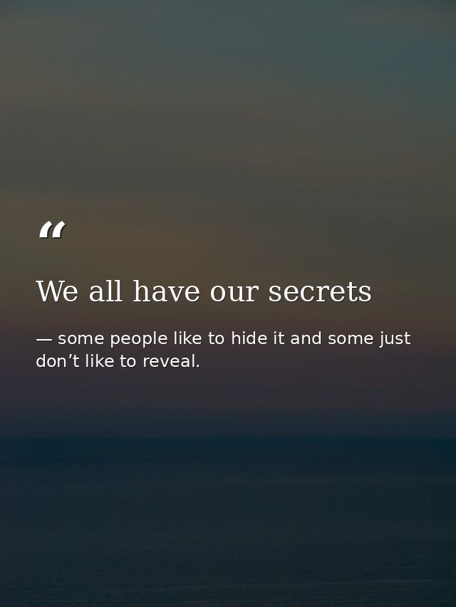We all have our secrets — some people like to hide it and some just don’t like to reveal.