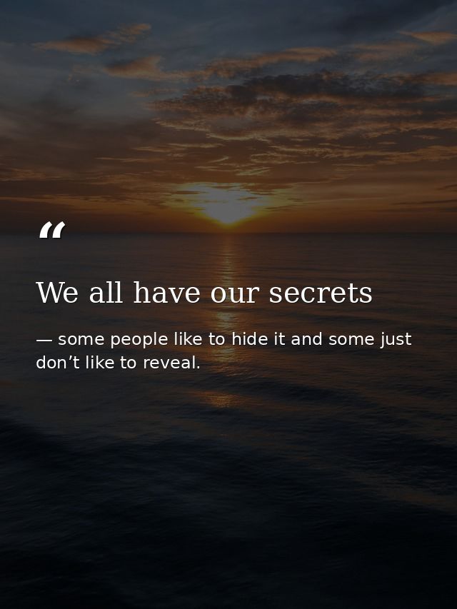 We all have our secrets — some people like to hide it and some just don’t like to reveal.