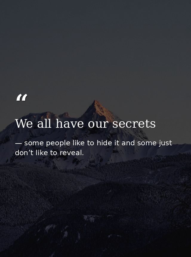We all have our secrets — some people like to hide it and some just don’t like to reveal.