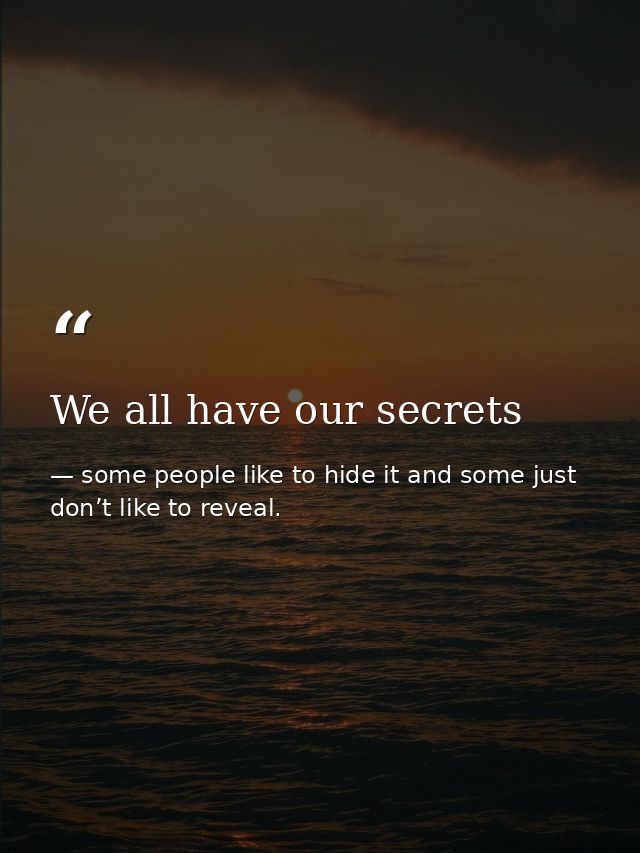We all have our secrets — some people like to hide it and some just don’t like to reveal.