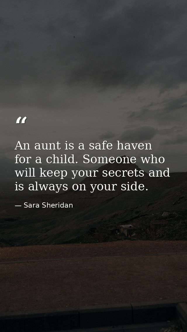 An aunt is a safe haven for a child. Someone who will keep your secrets and is always on your side. — Sara Sheridan