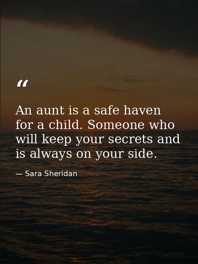 An aunt is a safe haven for a child. Someone who will keep your secrets and is always on your side. — Sara Sheridan