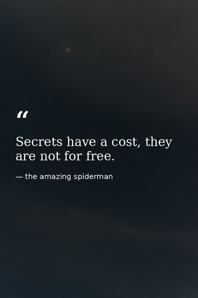 Secrets have a cost, they are not for free. — the amazing spiderman