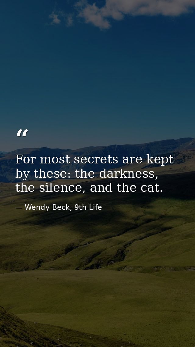For most secrets are kept by these: the darkness, the silence, and the cat. — Wendy Beck, 9th Life