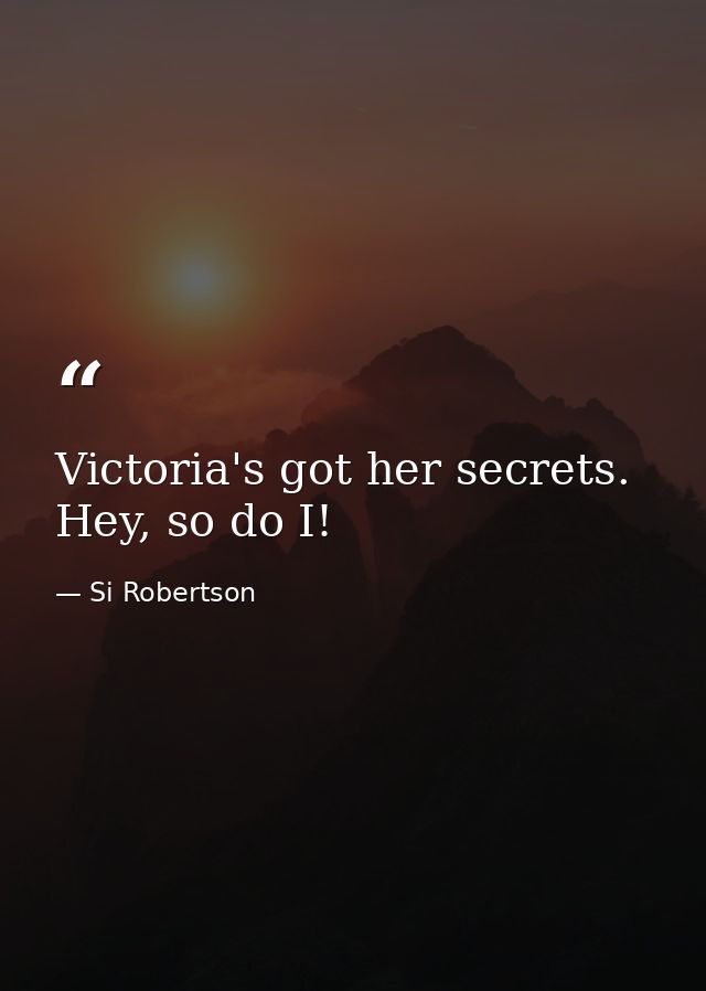 Victoria's got her secrets. Hey, so do I! — Si Robertson