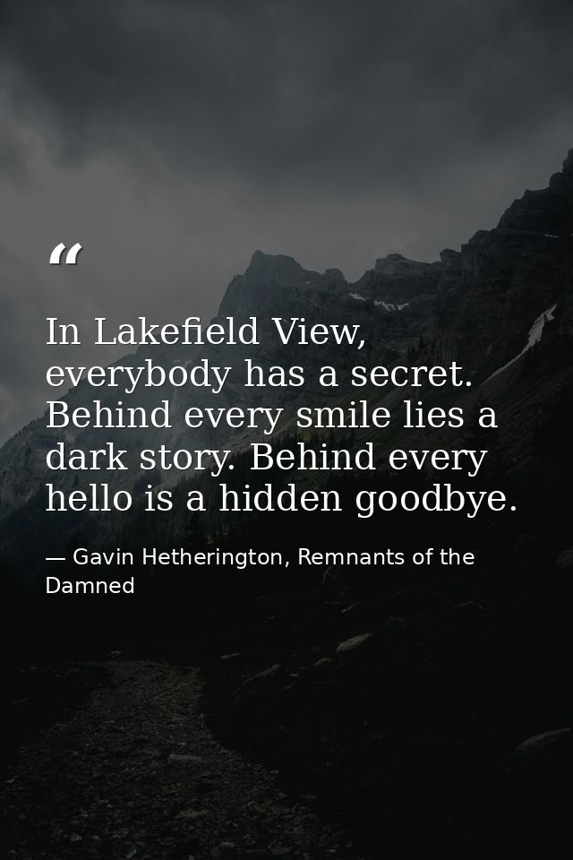 In Lakefield View, everybody has a secret. Behind every smile lies a dark story. Behind every hello is a hidden goodbye. — Gavin Hetherington, Remnants of the Damned