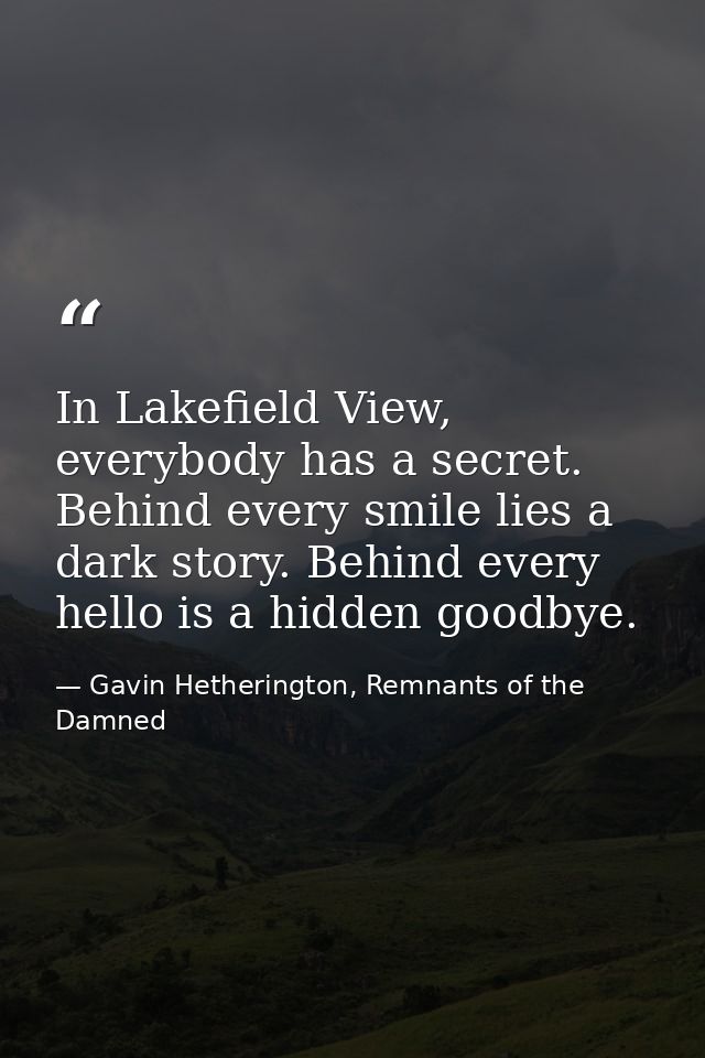 In Lakefield View, everybody has a secret. Behind every smile lies a dark story. Behind every hello is a hidden goodbye. — Gavin Hetherington, Remnants of the Damned