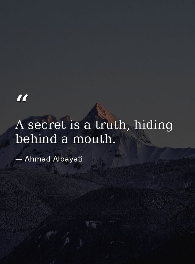 A secret is a truth, hiding behind a mouth. — Ahmad Albayati