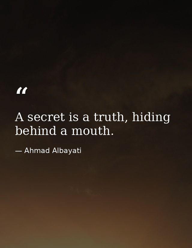 A secret is a truth, hiding behind a mouth. — Ahmad Albayati