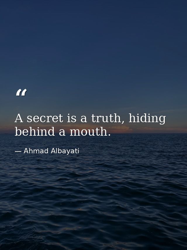 A secret is a truth, hiding behind a mouth. — Ahmad Albayati