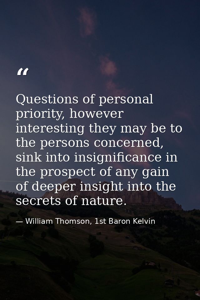 Questions of personal priority, however interesting they may be to the persons concerned, sink into insignificance in th — William Thomson, 1st Baron Kelvin