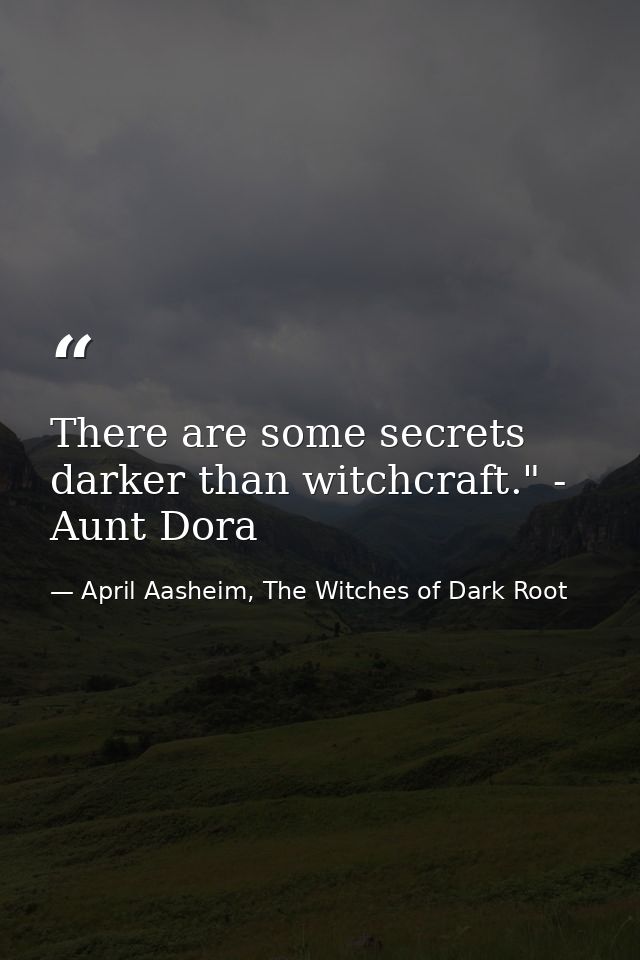There are some secrets darker than witchcraft." - Aunt Dora — April Aasheim, The Witches of Dark Root