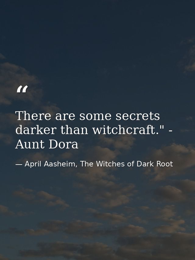 There are some secrets darker than witchcraft." - Aunt Dora — April Aasheim, The Witches of Dark Root
