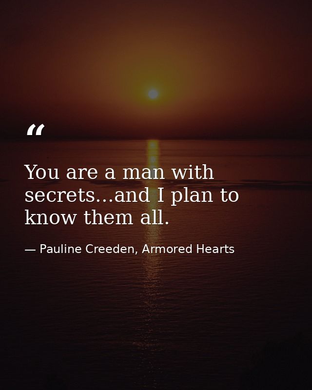 You are a man with secrets...and I plan to know them all. — Pauline Creeden, Armored Hearts