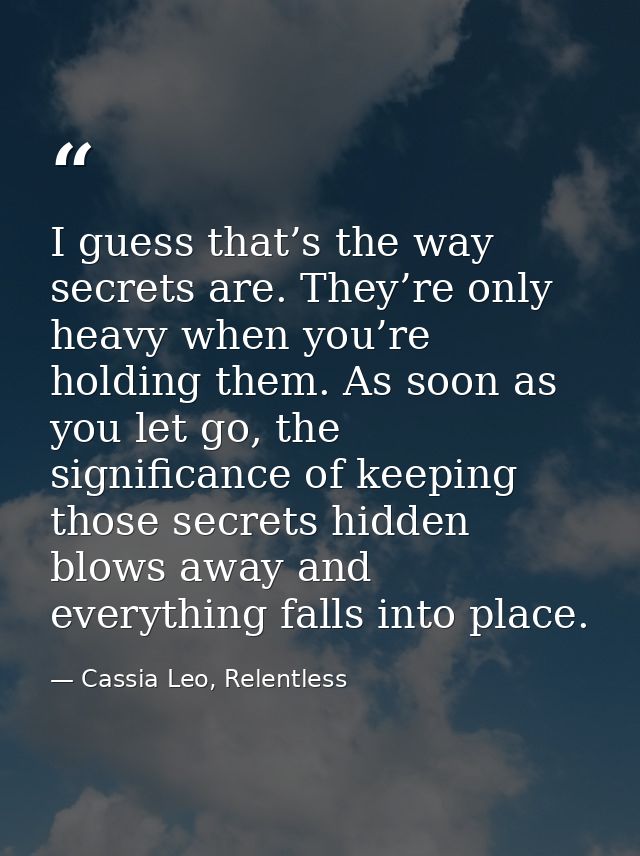 I guess that’s the way secrets are. They’re only heavy when you’re holding them. As soon as you let go, the significance — Cassia Leo, Relentless