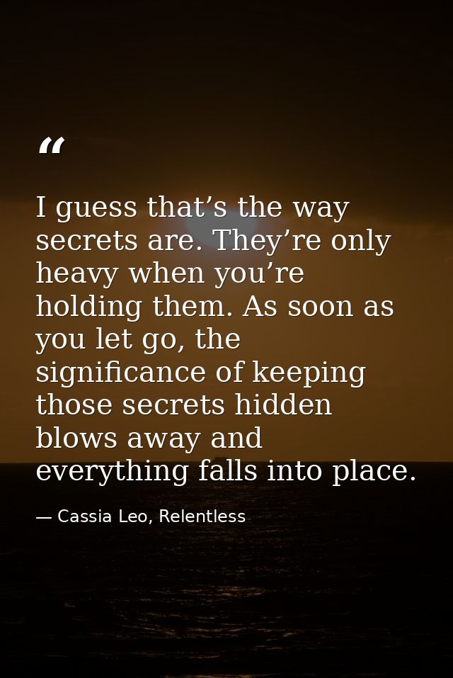 I guess that’s the way secrets are. They’re only heavy when you’re holding them. As soon as you let go, the significance — Cassia Leo, Relentless