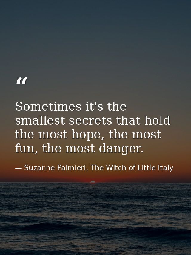 Sometimes it's the smallest secrets that hold the most hope, the most fun, the most danger. — Suzanne Palmieri, The Witch of Little Italy