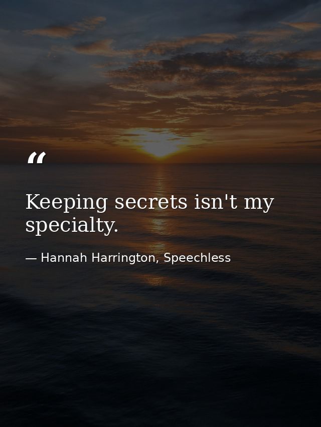 Keeping secrets isn't my specialty. — Hannah Harrington, Speechless