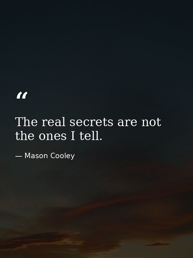The real secrets are not the ones I tell. — Mason Cooley