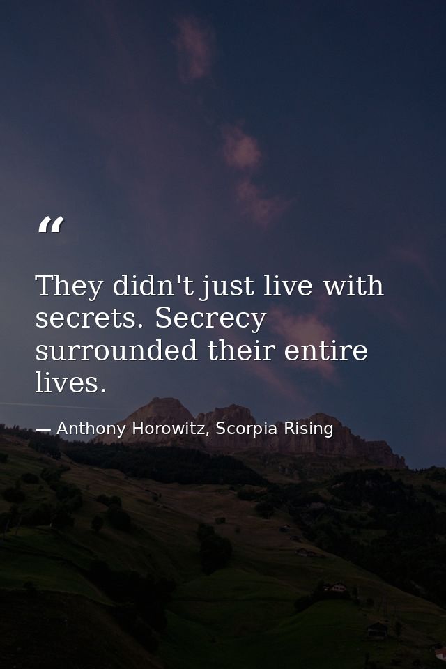 They didn't just live with secrets. Secrecy surrounded their entire lives. — Anthony Horowitz, Scorpia Rising
