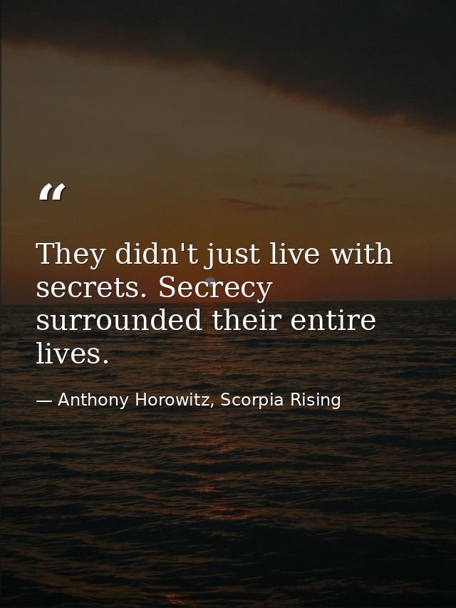They didn't just live with secrets. Secrecy surrounded their entire lives. — Anthony Horowitz, Scorpia Rising