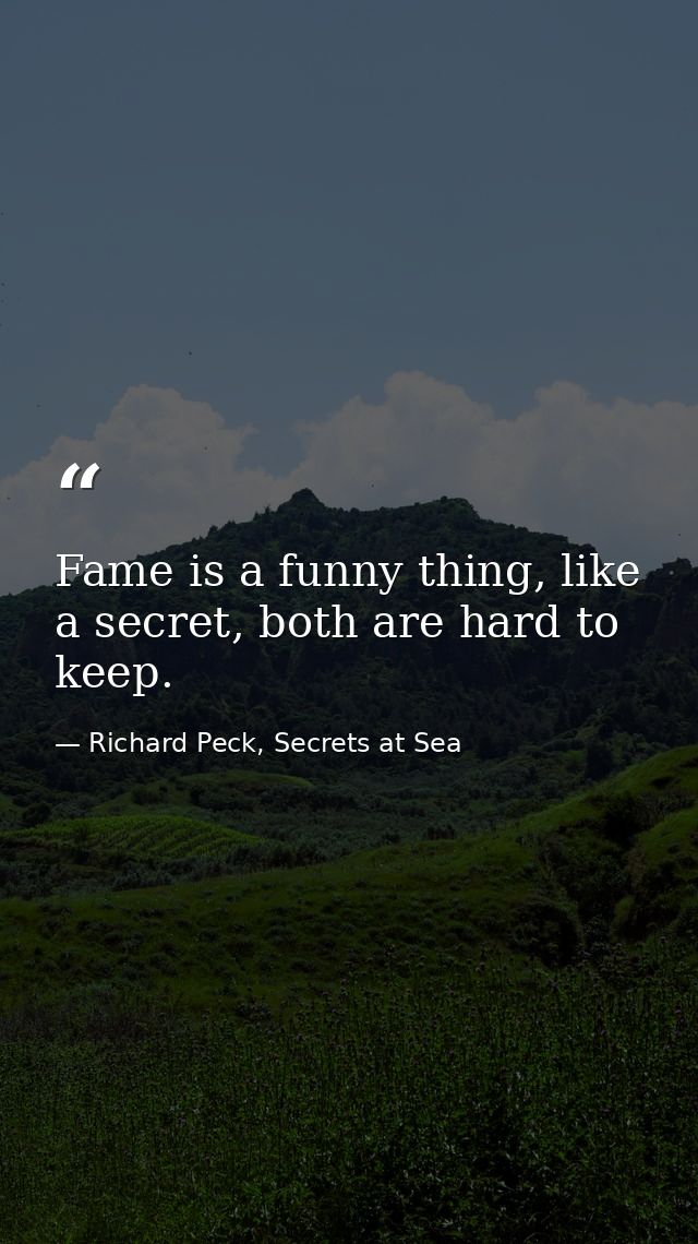 Fame is a funny thing, like a secret, both are hard to keep. — Richard Peck, Secrets at Sea