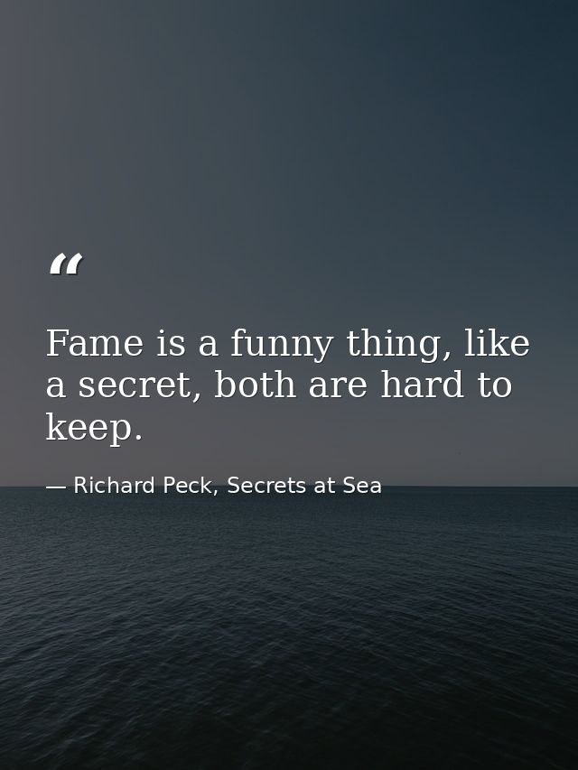 Fame is a funny thing, like a secret, both are hard to keep. — Richard Peck, Secrets at Sea