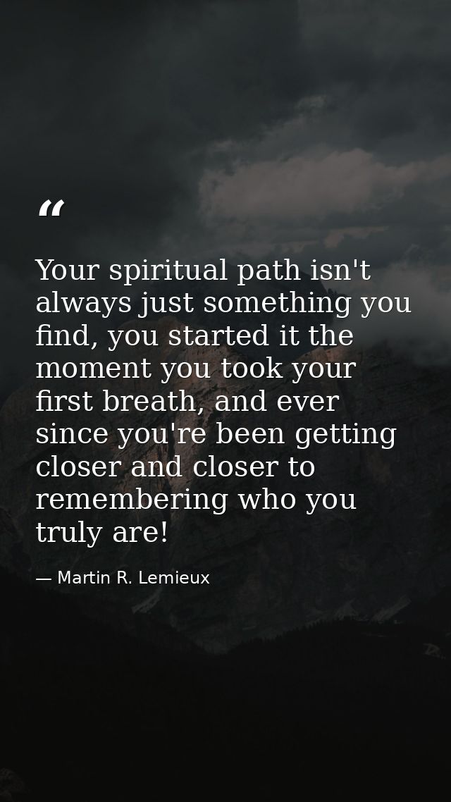 Your spiritual path isn't always just something you find, you started it the moment you took your first breath, and ever — Martin R. Lemieux