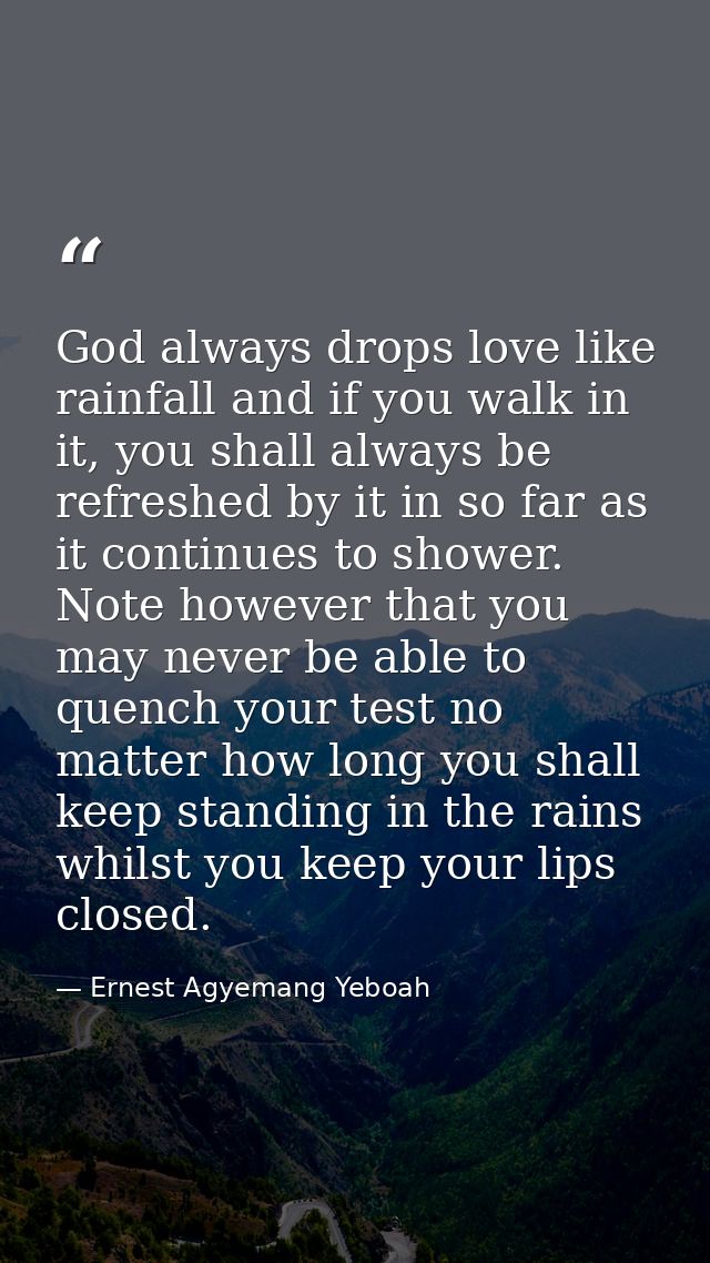 God always drops love like rainfall and if you walk in it, you shall always be refreshed by it in so far as it continues — Ernest Agyemang Yeboah