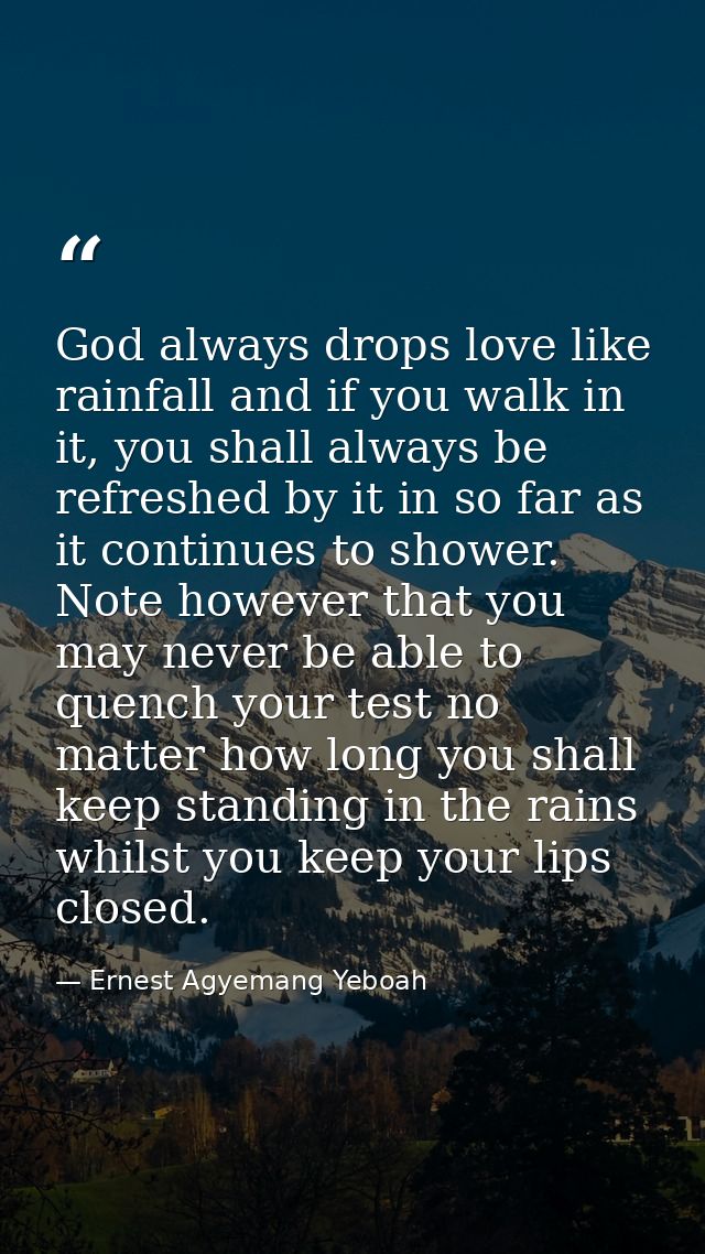 God always drops love like rainfall and if you walk in it, you shall always be refreshed by it in so far as it continues — Ernest Agyemang Yeboah