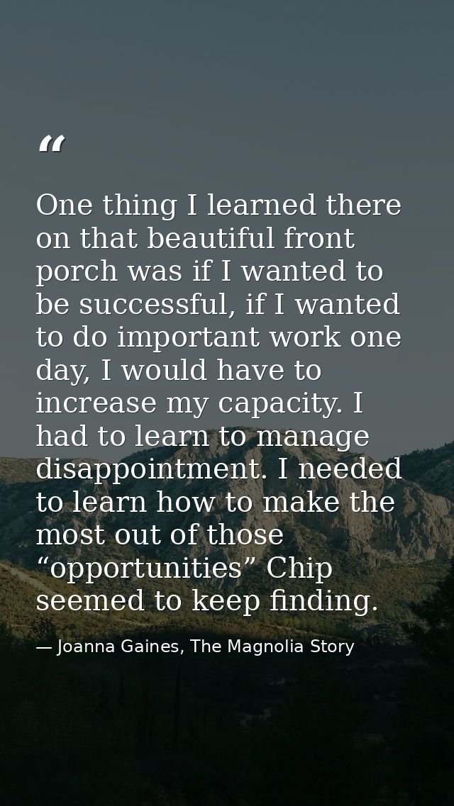 One thing I learned there on that beautiful front porch was if I wanted to be successful, if I wanted to do important wo — Joanna Gaines, The Magnolia Story