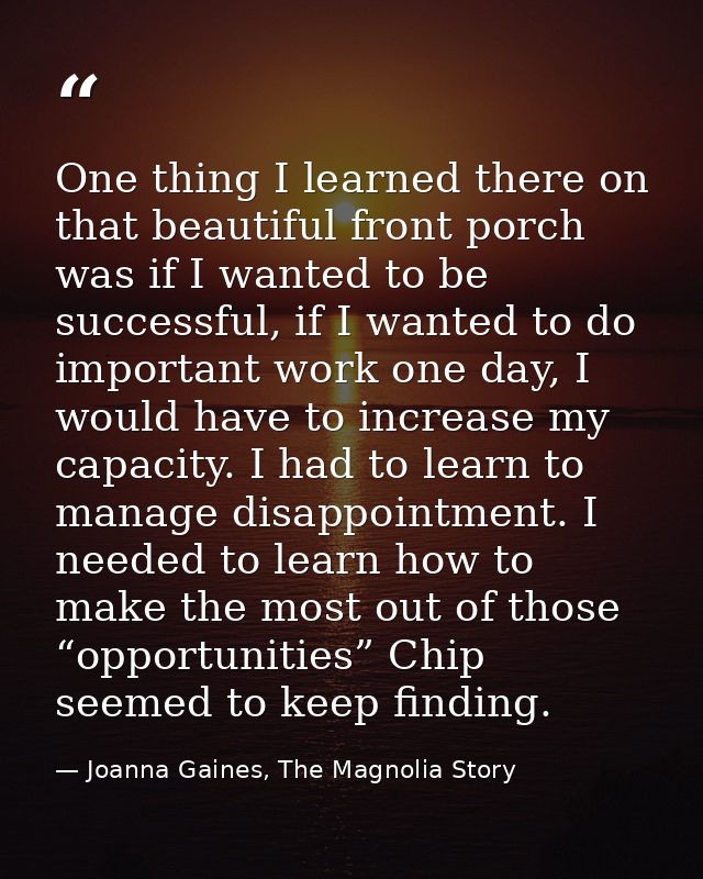 One thing I learned there on that beautiful front porch was if I wanted to be successful, if I wanted to do important wo — Joanna Gaines, The Magnolia Story