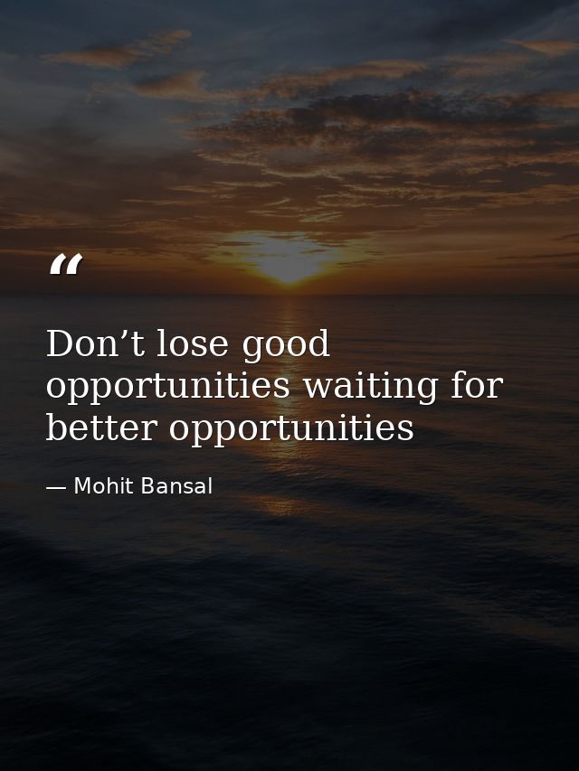 Don’t lose good opportunities waiting for better opportunities — Mohit Bansal