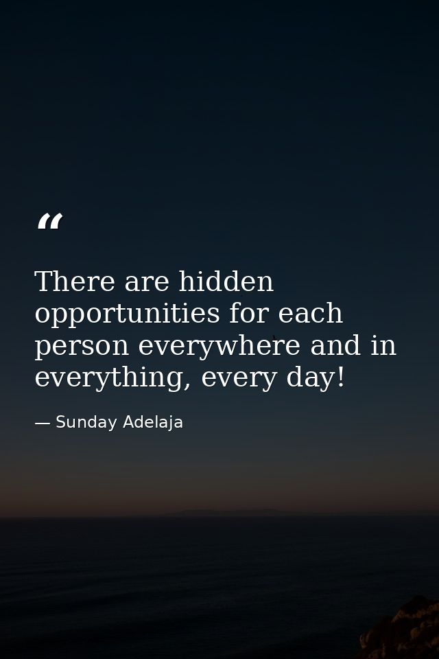 There are hidden opportunities for each person everywhere and in everything, every day! — Sunday Adelaja