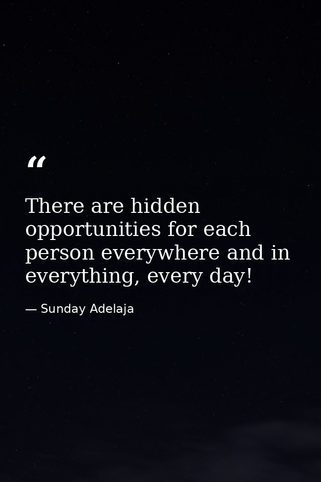 There are hidden opportunities for each person everywhere and in everything, every day! — Sunday Adelaja