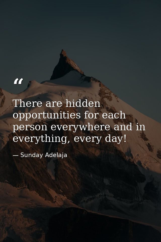 There are hidden opportunities for each person everywhere and in everything, every day! — Sunday Adelaja