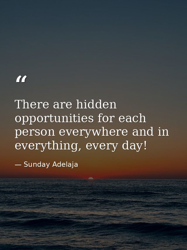 There are hidden opportunities for each person everywhere and in everything, every day! — Sunday Adelaja