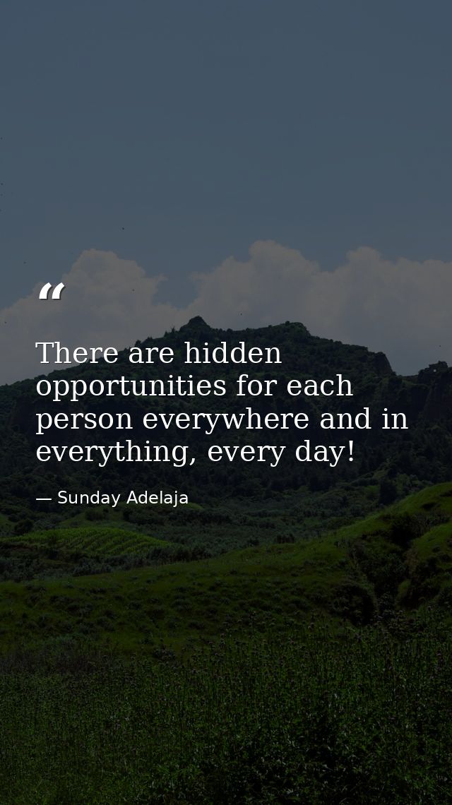 There are hidden opportunities for each person everywhere and in everything, every day! — Sunday Adelaja