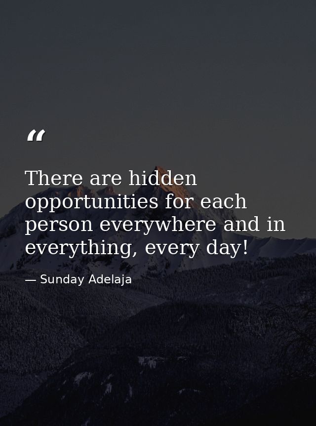 There are hidden opportunities for each person everywhere and in everything, every day! — Sunday Adelaja