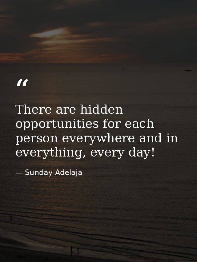 There are hidden opportunities for each person everywhere and in everything, every day! — Sunday Adelaja