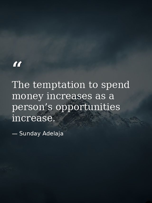 The temptation to spend money increases as a person’s opportunities increase. — Sunday Adelaja