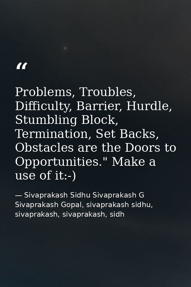Problems, Troubles, Difficulty, Barrier, Hurdle, Stumbling Block, Termination, Set Backs, Obstacles are the Doors to Opp — Sivaprakash Sidhu Sivaprakash G Sivaprakash Gopal, sivaprakash sidhu, sivaprakash, sivaprakash, sidh