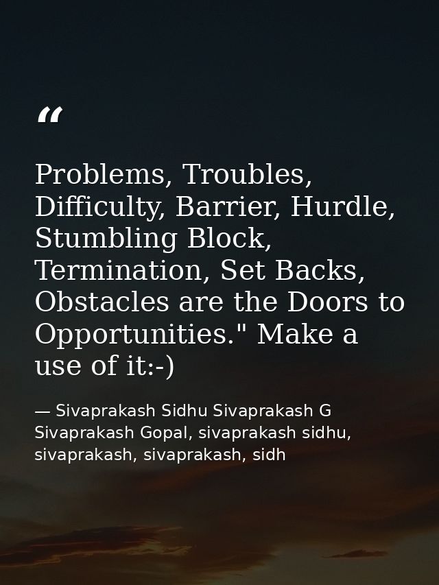 Problems, Troubles, Difficulty, Barrier, Hurdle, Stumbling Block, Termination, Set Backs, Obstacles are the Doors to Opp — Sivaprakash Sidhu Sivaprakash G Sivaprakash Gopal, sivaprakash sidhu, sivaprakash, sivaprakash, sidh